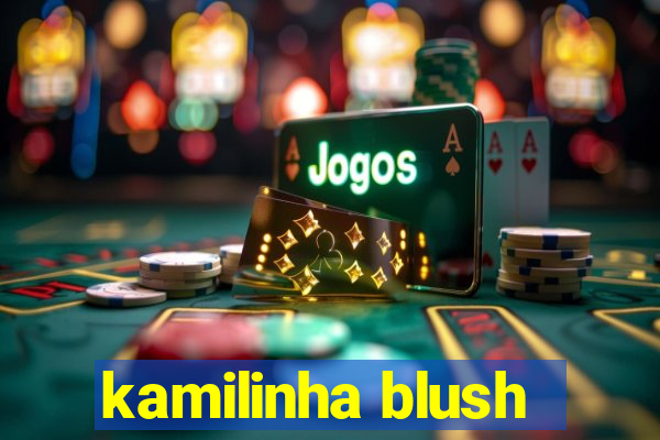 kamilinha blush